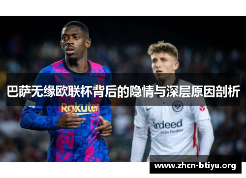 巴萨无缘欧联杯背后的隐情与深层原因剖析