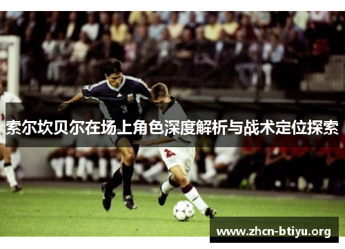 索尔坎贝尔在场上角色深度解析与战术定位探索